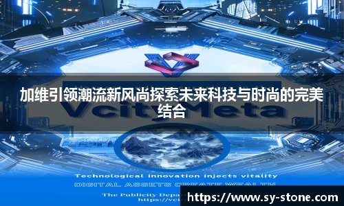 加维引领潮流新风尚探索未来科技与时尚的完美结合