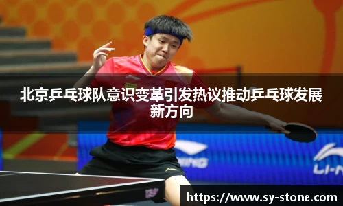 北京乒乓球队意识变革引发热议推动乒乓球发展新方向